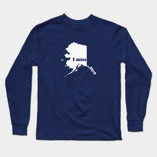 I Miss Alaska - My Home State Long Sleeve T-Shirt